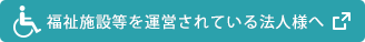 福祉施設等を運営されている法人様へ